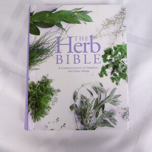The Herb Bible: A Complete Guide to Growing and Using Herbs - VERY GOOD